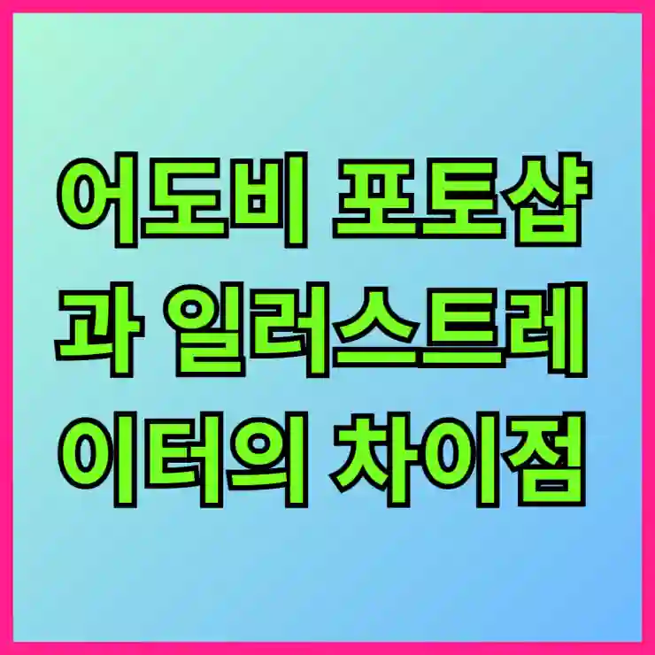 어도비 포토샵과 일러스트레이터의 차이점