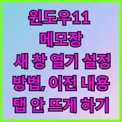 윈도우11 메모장 새 창 열기 설정 방법, 이전 내용 탭 안 뜨게 하기
