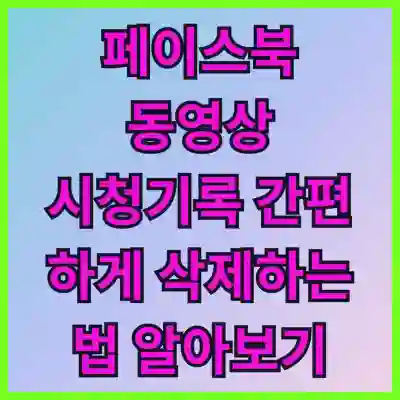 페이스북 동영상 시청기록 간편하게 삭제하는 법 알아보기