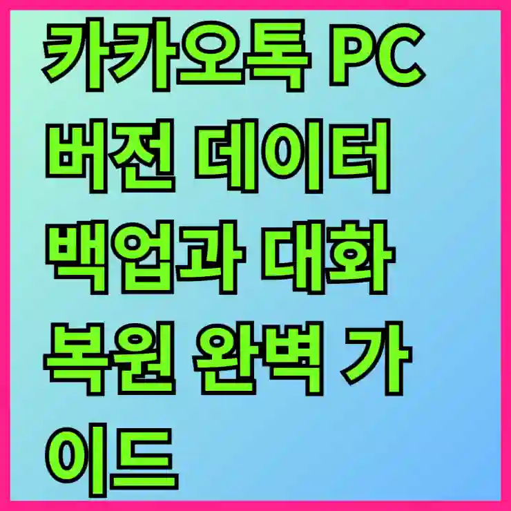 카카오톡 PC버전 데이터 백업과 대화 복원 완벽 가이드