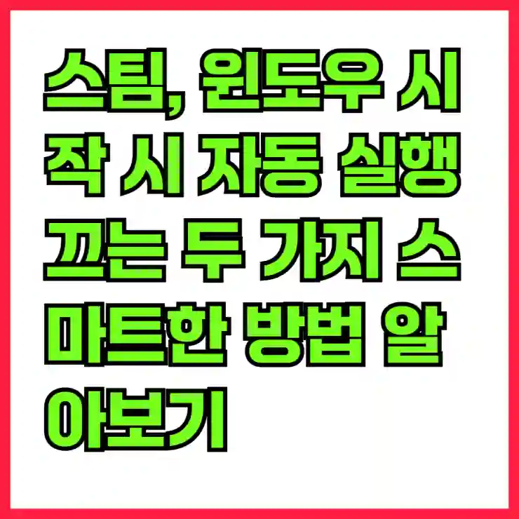 스팀, 윈도우 시작 시 자동 실행 끄는 두 가지 스마트한 방법 알아보기