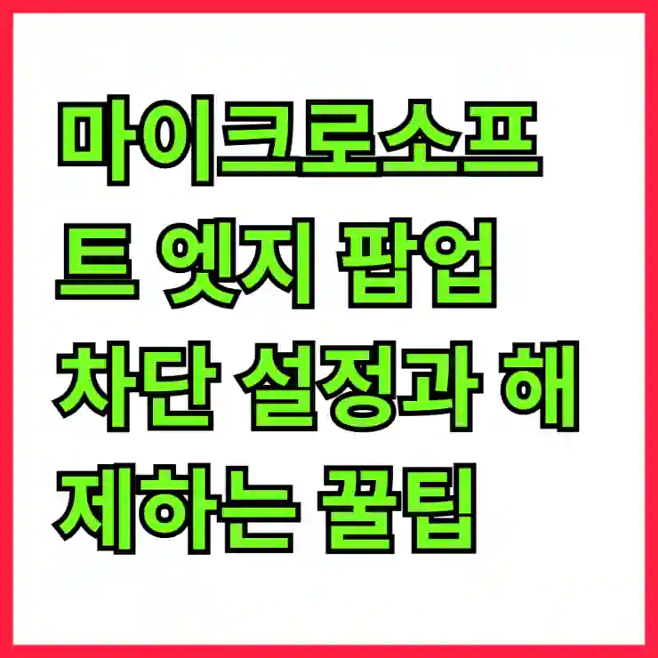 마이크로소프트 엣지 팝업 차단 설정과 해제하는 꿀팁 알아보기