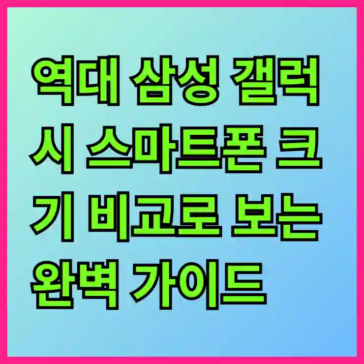 역대 삼성 갤럭시 스마트폰 크기 비교로 보는 완벽 가이드