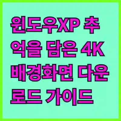 윈도우XP 추억을 담은 4K 배경화면 다운로드 가이드