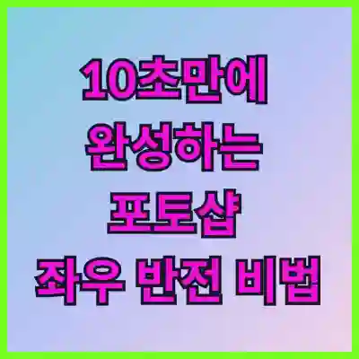 10초만에 완성하는 포토샵 좌우 반전 비법