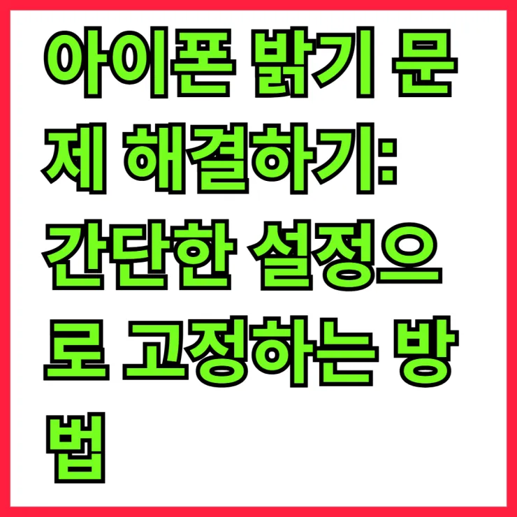 아이폰 밝기 문제 해결하기: 간단한 설정으로 고정하는 방법