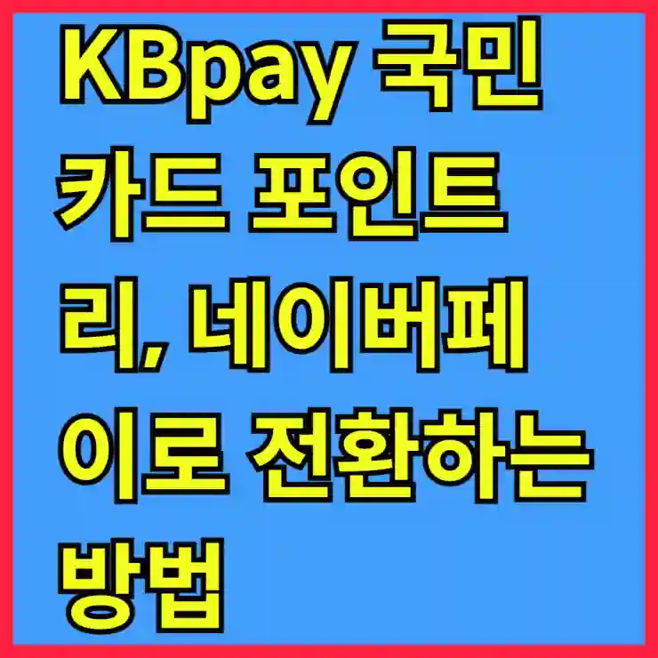 KBpay 국민카드 포인트리, 네이버페이로 스마트하게 전환하는 방법!