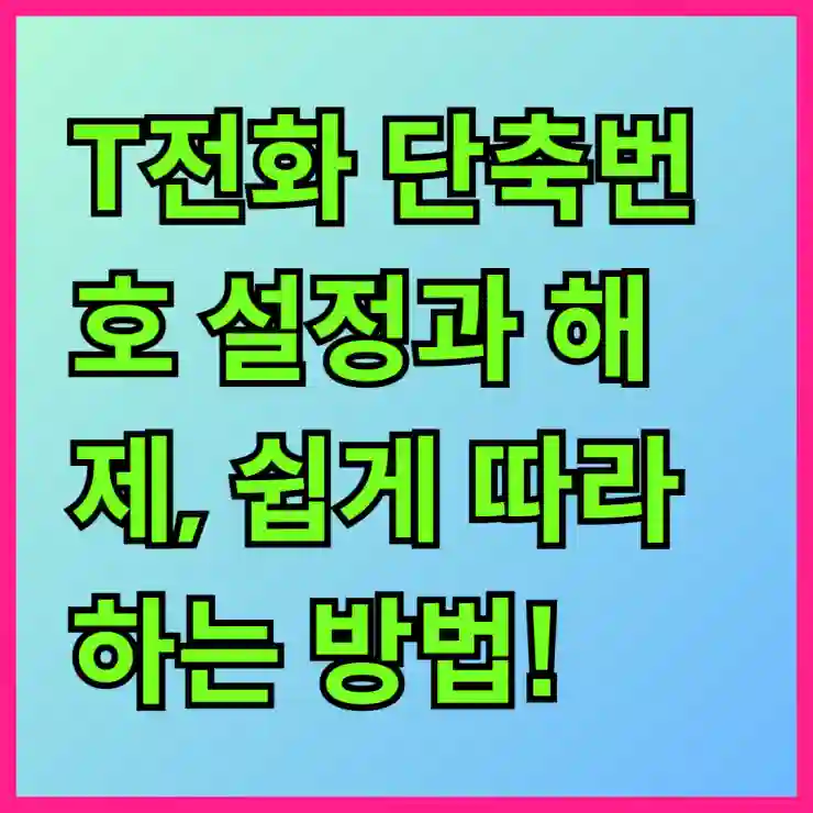 T전화 단축번호 설정과 해제, 쉽게 따라하는 방법!