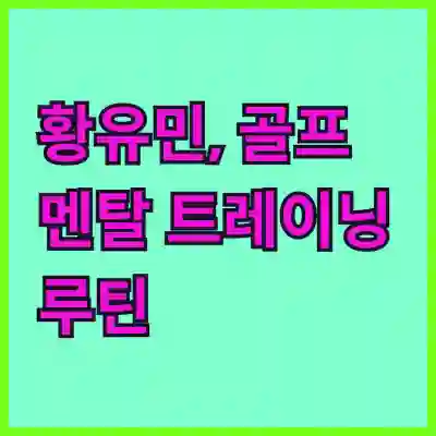 황유민, 골프 멘탈 트레이닝 루틴