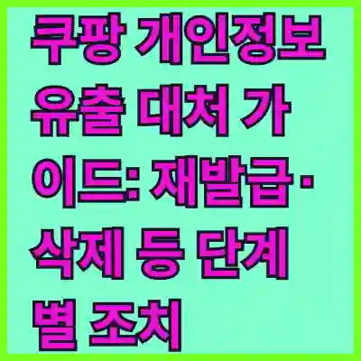쿠팡 개인정보 유출 대처 가이드: 재발급·삭제 등 단계별 조치 (2025년 12월 기준)