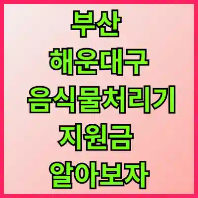 부산 해운대구 음식물처리기 지원금 알아보자