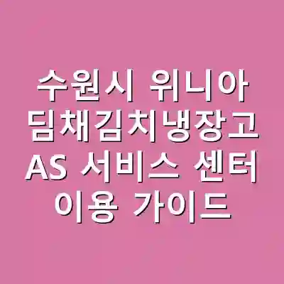 수원시 위니아 딤채김치냉장고 AS 서비스 센터 이용 가이드