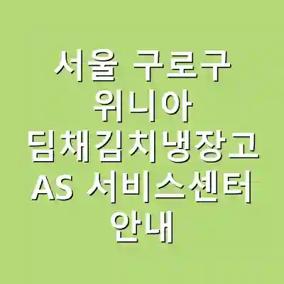 서울 구로구 위니아 딤채김치냉장고 AS 서비스센터 안내