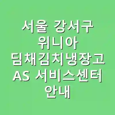 서울 강서구 위니아 딤채김치냉장고 AS 서비스센터 안내