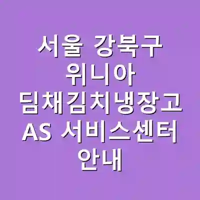서울 강북구 위니아 딤채김치냉장고 AS 서비스센터 안내