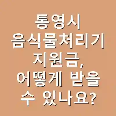 통영시 음식물처리기 지원금, 어떻게 받을 수 있나요?