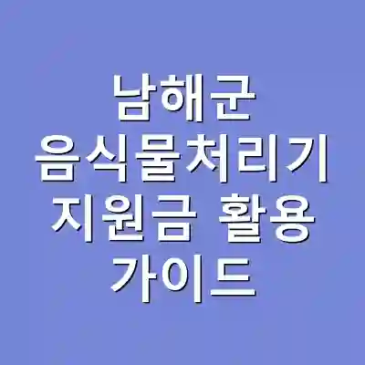 남해군 음식물처리기 지원금 활용 가이드