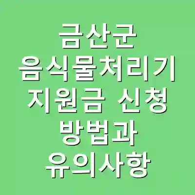 금산군 음식물처리기 지원금 신청 방법과 유의사항