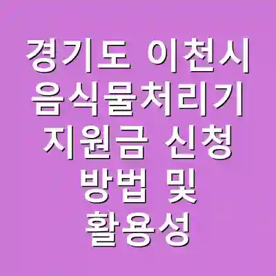 경기도 이천시 음식물처리기 지원금 신청 방법 및 활용성