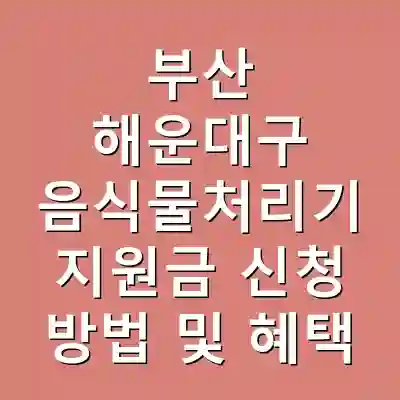 부산 해운대구 음식물처리기 지원금 신청 방법 및 혜택