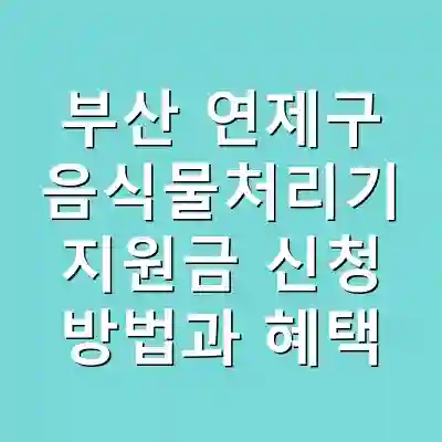 부산 연제구 음식물처리기 지원금 신청 방법과 혜택
