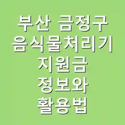 부산 금정구 음식물처리기 지원금 정보와 활용법