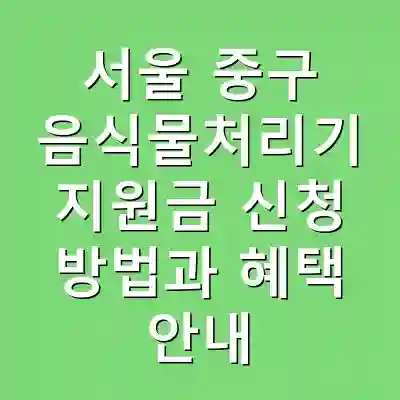 서울 중구 음식물처리기 지원금 신청 방법과 혜택 안내